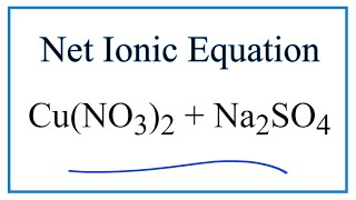 How to Write the Net Ionic Equation for Cu(NO3)2 + Na2SO4 = CuSO4 + NaNO3