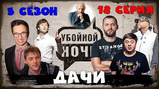 УБОЙНОЙ НОЧИ! 5 сезон, 18 серия: Дачи