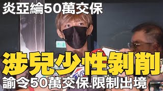 【每日必看】炎亞綸涉兒少性剝削 諭令50萬交保.限制出境出海 20230703  @中天新聞CtiNews