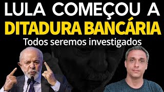 LULA começou uma ditadura bancária no dia 1 de janeiro. Todos nós seremos investigados