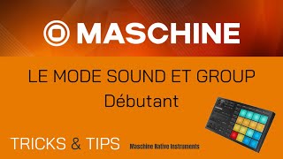 TUTO les bases de Maschine2 Native Instruments :  LE MODE SOUND ET GROUP DE MASCHINE 2  - Débutant