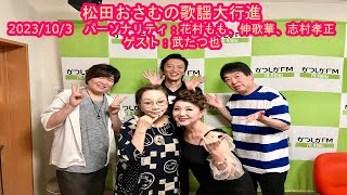 【かつしかFM】松田おさむの歌謡大行進　パーソナリティー：花村もも、伸歌華、志村孝正　ゲスト：武たつ也　2023/10/3