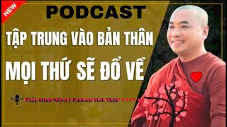 Thầy Minh Niệm - TẬP TRUNG VÀO BẢN THÂN MỌI THỨ SẼ ĐỔ VỀ (Rất Hay) | Podcast 31