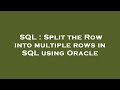 SQL : Split the Row into multiple rows in SQL using Oracle
