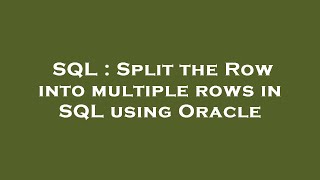 SQL : Split the Row into multiple rows in SQL using Oracle