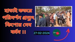 হাতাই কতরে পরিদর্শন প্রদ্যুৎ কিশোর দেব বর্মন ।।