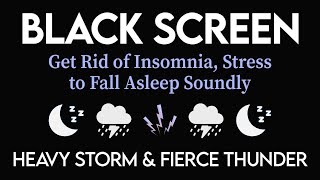 Get Rid Of Insomnia, Stress To Fall Asleep Soundly | Heavy Storm \u0026 Fierce Thunder | Black Screen