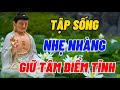 Tập Sống Nhẹ Nhàng Giữ Tâm Điềm Tĩnh - Biết Cách Quên Đi Những Việc Không Vui Ấy Là Người Biết Sống