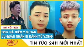 Tin mới vụ nam quân nhân bị đánh tử vong ở Xuân Mai, Hà Nội: Truy nã thêm 2 bị can | Tv24h