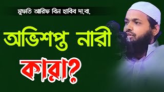 অভিশপ্ত নারী কারা? মুফতি আরিফ বিন হাবিব mufti Arif bin habib new waz