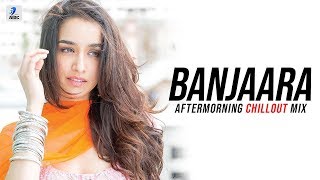 Banjaara (Remix) | Aftermorning | Ek Villain | Shraddha Kapoor | Siddharth Malhotra | Chillout Vol.4
