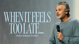 When It Feels Too Late | Jentezen Franklin