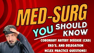 Med-Surg - Coronary Artery Disease (CAD), EKG's, and Delegation plus NCLEX Practice Questions!