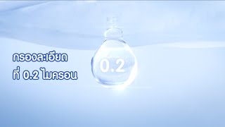 0.2 ไมครอนเท่านั้น มั่นใจทุกหยดสะอาด ใส บริสุทธิ์