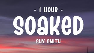 [1 HOUR - Lyrics] Shy Smith - Soaked