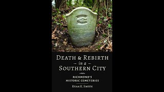"Death and Rebirth in a Southern City: Richmond's Historic Cemeteries": Talk with Dr. Ryan Smith