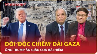 Chuyên gia: Ông Trump đòi “độc chiếm” Dải Gaza, hơn 2 triệu dân có nguy cơ bị “xóa sổ”? | BLQT | VNP