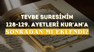 TEVBE SURESİNİN 128-129. AYETLERİ KUR'AN'A SONRADAN MI EKLENDİ? II DIAMOND TEMA VE 19 CULARA REDDİYE