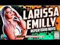 LARISSA EMILLY - REP. NOVO - MÚSICAS NOVAS - LANÇAMENTO 2022