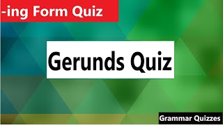 Gerunds Quiz | -ing Form Quiz | Grammar Quizzes