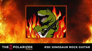 Dinosaur rock guitar | Legendary guitar slingers | The Polarizer Podcast #31