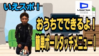 【いえスポ！】　サッカー　おうちで簡単　ボールタッチメニューをご紹介します！