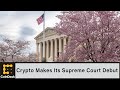 Crypto Makes Its Supreme Court Debut; Bitfarms Sinks to Fourth-Quarter Loss