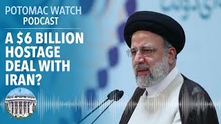 A $6 Billion Hostage Deal With Iran? | Potomac Watch Podcast: WSJ Opinion