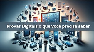 Provas Digitais o que você precisa saber