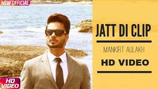 JATT DI CLIP (Full HD Video Song) MANKIRT AULAKH | Dj Flow | Singga | Latest Punjabi Songs 2017