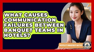 What Causes Communication Failures Between Banquet Teams In Hotels? - Hospitality Management Mastery
