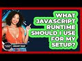 What JavaScript Runtime Should I Use For My Setup? - JavaScript Toolkit