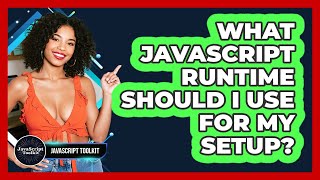 What JavaScript Runtime Should I Use For My Setup? - JavaScript Toolkit
