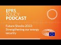 Future Shocks 2022: Strengthening our energy security [Policy Podcast]