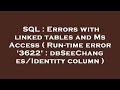 SQL : Errors with linked tables and Ms Access ( Run-time error '3622' : dbSeeChanges/Identity column