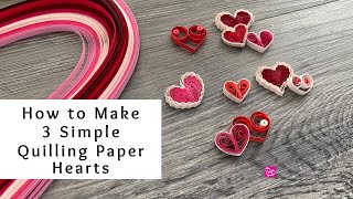 How to Make 3 Super Simple Quilling Paper Hearts | Valentine's Day Crafts | Quilling for Beginners