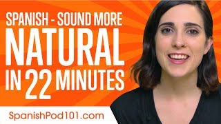 Sound More Natural in Spanish in 22 Minutes