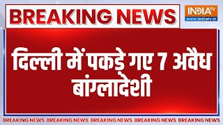 Breaking News: दिल्ली में पकड़े गए 7 अवैध बांग्लादेशी | Delhi | Bangladeshi | Illegal Immigrants