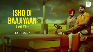 Ishq Di Baajiyaan (Lofi Flip) - Soorma | Diljit Dosanjh, Taapsee | Lo-Fi 2307, Harshal Rajput