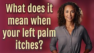 What Does It Mean When Your Left Palm Itches
