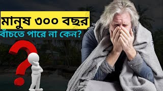 আমরা ৩০০ বছর বাঁচতে পারব না কেন? Why can't we live for 300 years? @mayajaalbangla @ScienceBD66