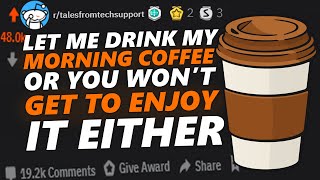 Tales From Tech Support | LET ME Drink MY Coffee Or You Wont Enjoy YOURS !!!