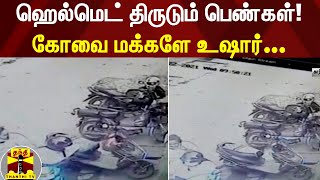 ஹெல்மெட் திருடும் பெண்கள்... கோவை மக்களே உஷார்... | Coimbatore