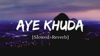 Aye Khuda |Slowed+Reverb| - Murder 2 | Emraan Hashmi | Lofi Songs |