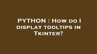 PYTHON : How do I display tooltips in Tkinter?
