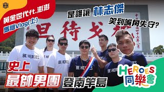 HEROES同樂會EP.6┃黃金世代馬祖Vlog(上集)