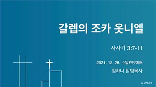 [명성교회] 2021.12.26 주일찬양예배 : 갈렙의 조카 옷니엘 - 김하나 목사