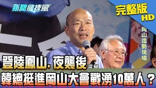 【完整版】登陸鳳山.夜襲後　韓總挺進岡山大會戰湧10萬人？2018.11.14《新聞龍捲風》