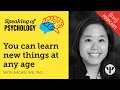 You can learn new things at any age, with Rachel Wu, PhD | Speaking of Psychology