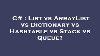 C# : List vs ArrayList vs Dictionary vs Hashtable vs Stack vs Queue?